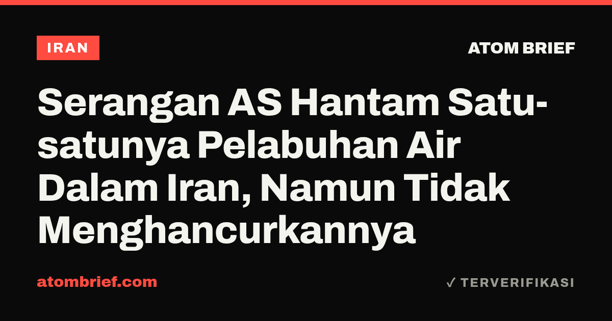 Serangan AS Hantam Satu-satunya Pelabuhan Air Dalam Iran, Namun Tidak Menghancurkannya