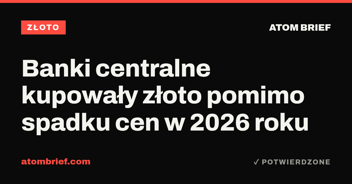 Banki centralne kupowały złoto pomimo spadku cen w 2026 roku
