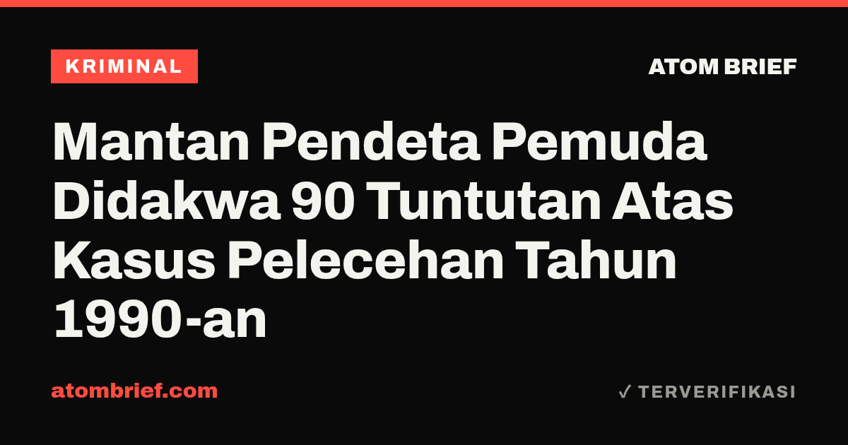 Mantan Pendeta Pemuda Didakwa 90 Tuntutan Atas Kasus Pelecehan Tahun 1990-an