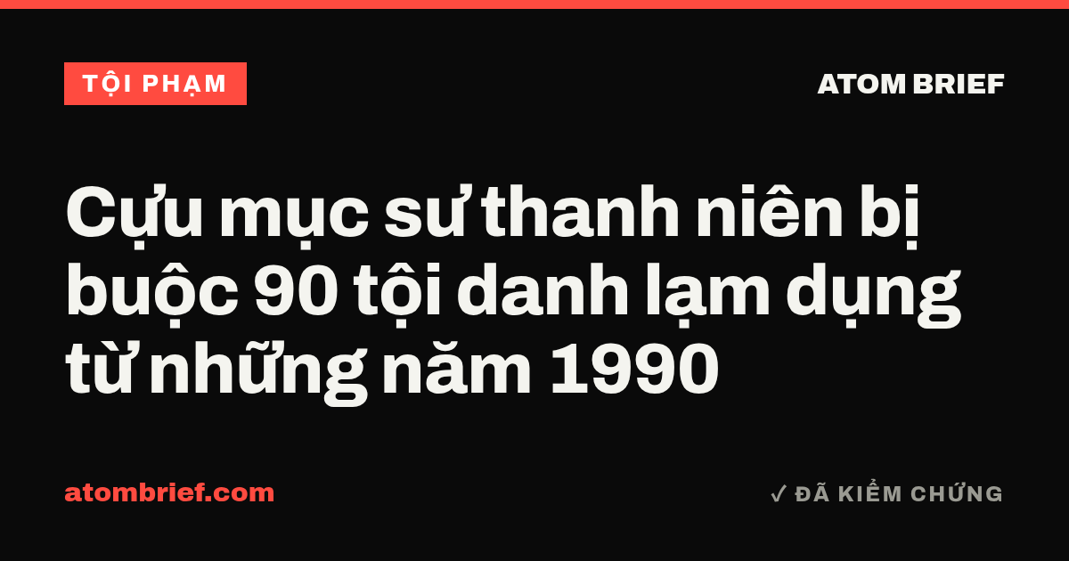 Cựu mục sư thanh niên bị buộc 90 tội danh lạm dụng từ những năm 1990