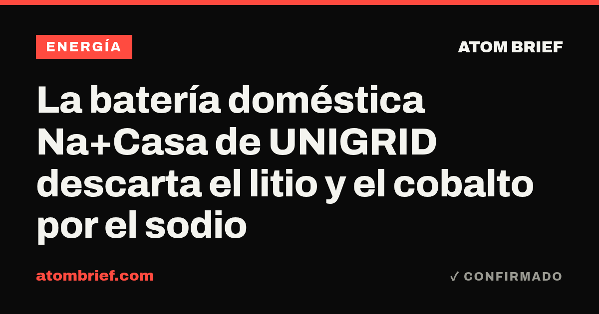 La batería doméstica Na+Casa de UNIGRID descarta el litio y el cobalto por el sodio