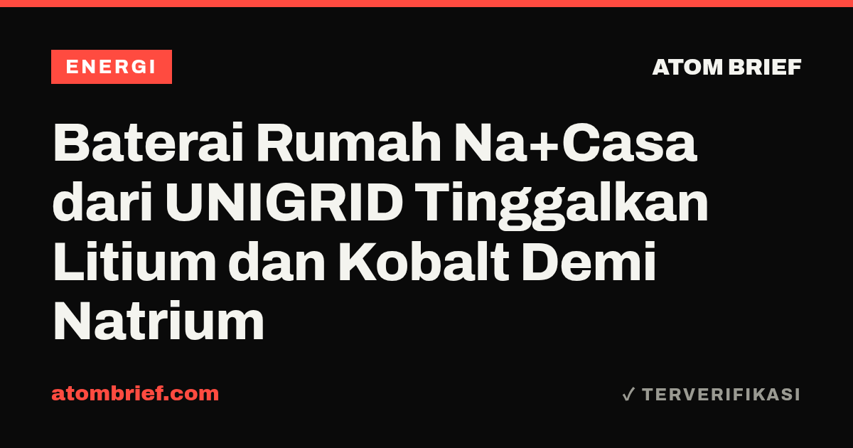 Baterai Rumah Na+Casa dari UNIGRID Tinggalkan Litium dan Kobalt Demi Natrium