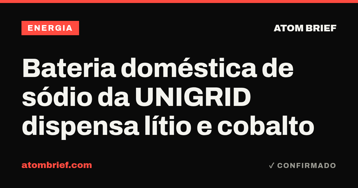 Bateria doméstica de sódio da UNIGRID dispensa lítio e cobalto