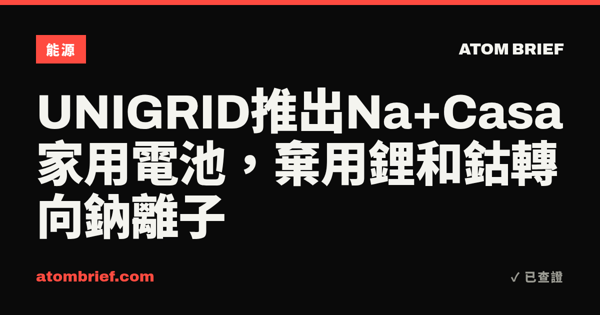 UNIGRID推出Na+Casa家用電池，棄用鋰和鈷轉向鈉離子