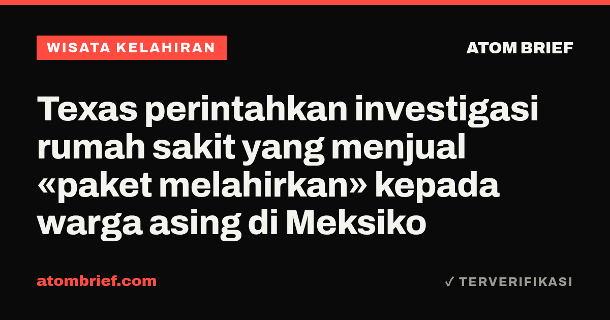 Texas perintahkan investigasi rumah sakit yang menjual «paket melahirkan» kepada warga asing di Meksiko