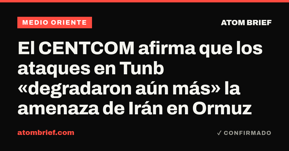 El CENTCOM afirma que los ataques en Tunb «degradaron aún más» la amenaza de Irán en Ormuz