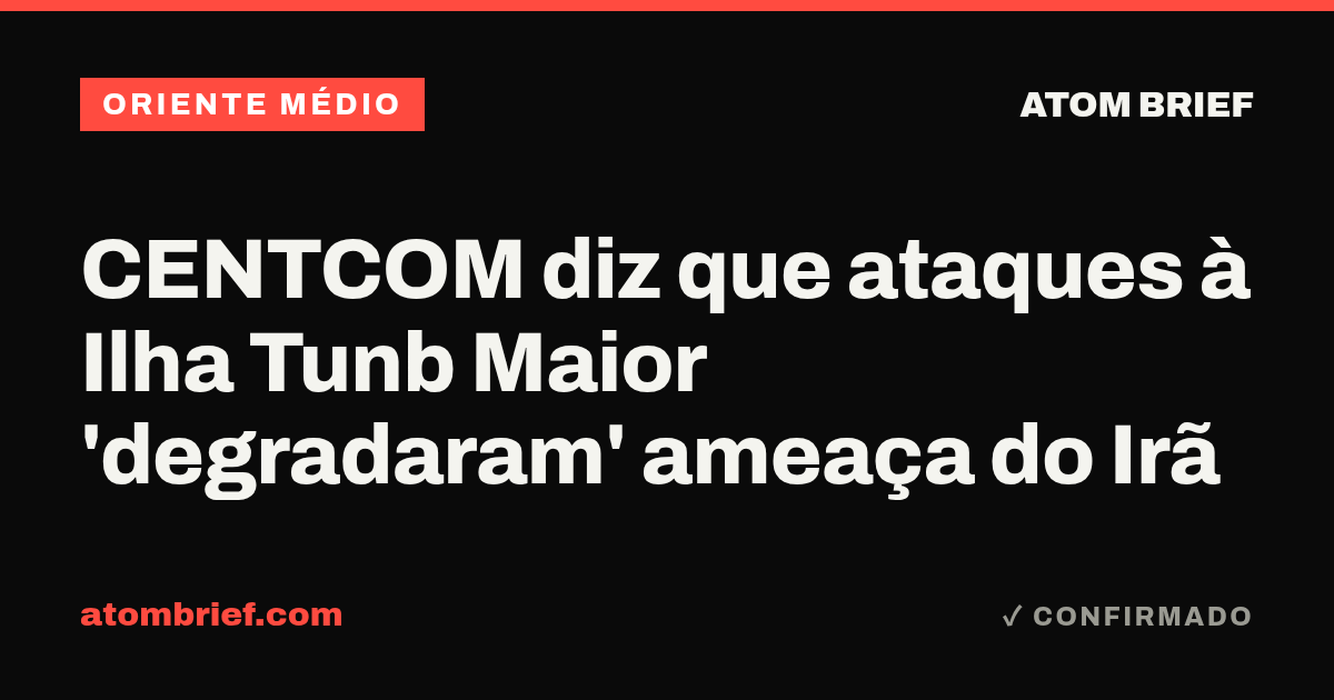 CENTCOM diz que ataques à Ilha Tunb Maior 'degradaram' ameaça do Irã