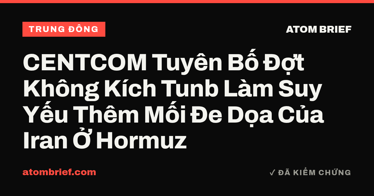 CENTCOM Tuyên Bố Đợt Không Kích Tunb Làm Suy Yếu Thêm Mối Đe Dọa Của Iran Ở Hormuz