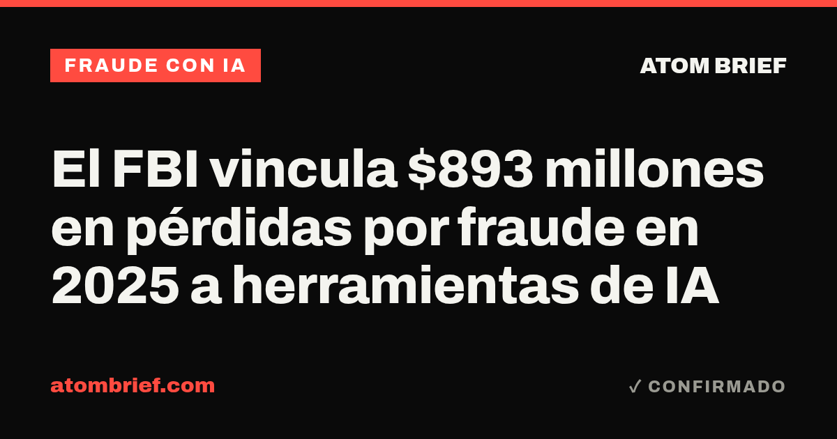 El FBI vincula $893 millones en pérdidas por fraude en 2025 a herramientas de IA