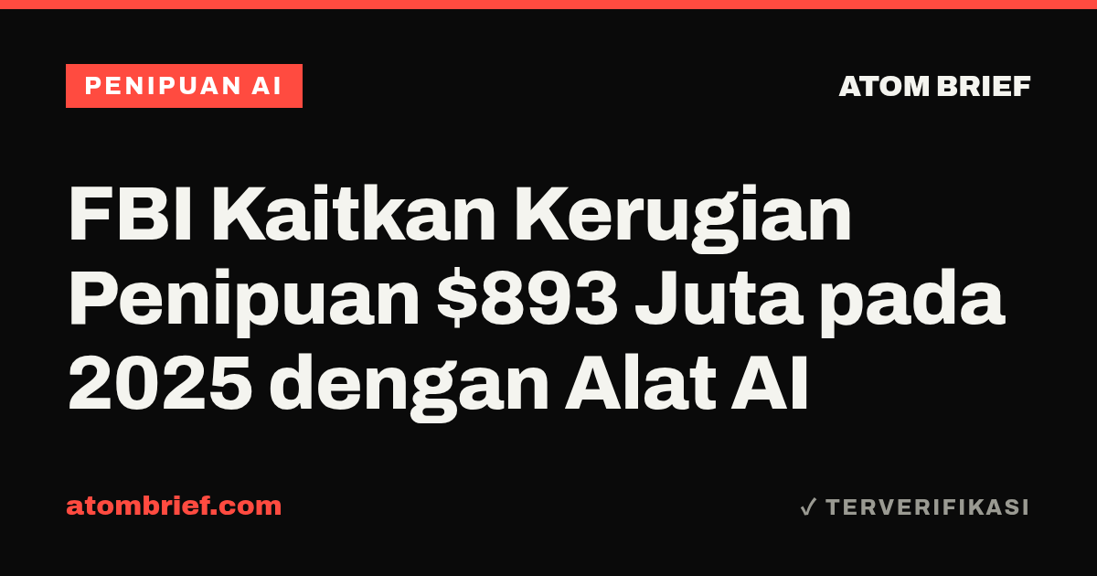 FBI Kaitkan Kerugian Penipuan $893 Juta pada 2025 dengan Alat AI