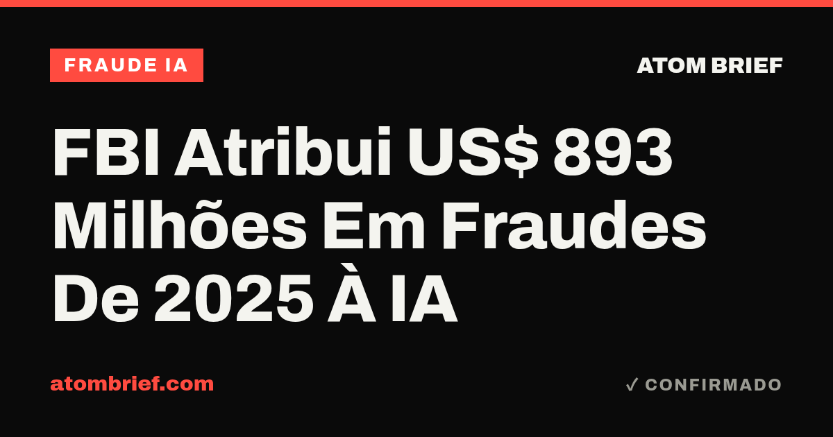 FBI Atribui US$ 893 Milhões Em Fraudes De 2025 À IA