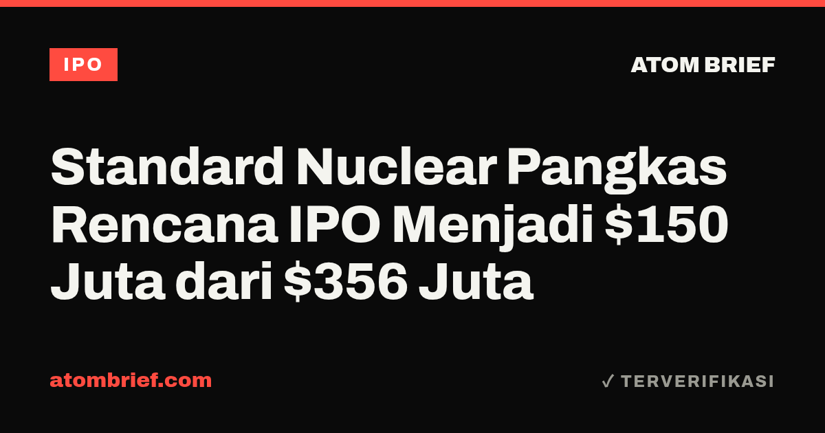 Standard Nuclear Pangkas Rencana IPO Menjadi $150 Juta dari $356 Juta