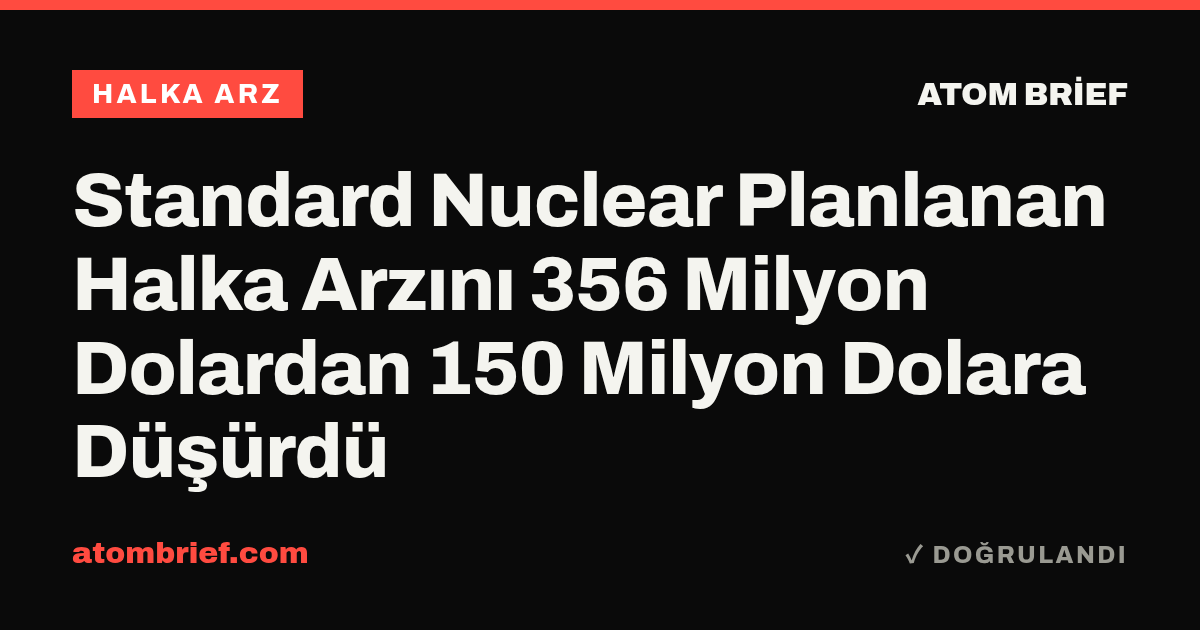 Standard Nuclear Planlanan Halka Arzını 356 Milyon Dolardan 150 Milyon Dolara Düşürdü