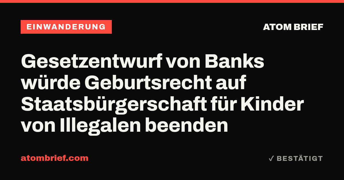 Gesetzentwurf von Banks würde Geburtsrecht auf Staatsbürgerschaft für Kinder von Illegalen beenden