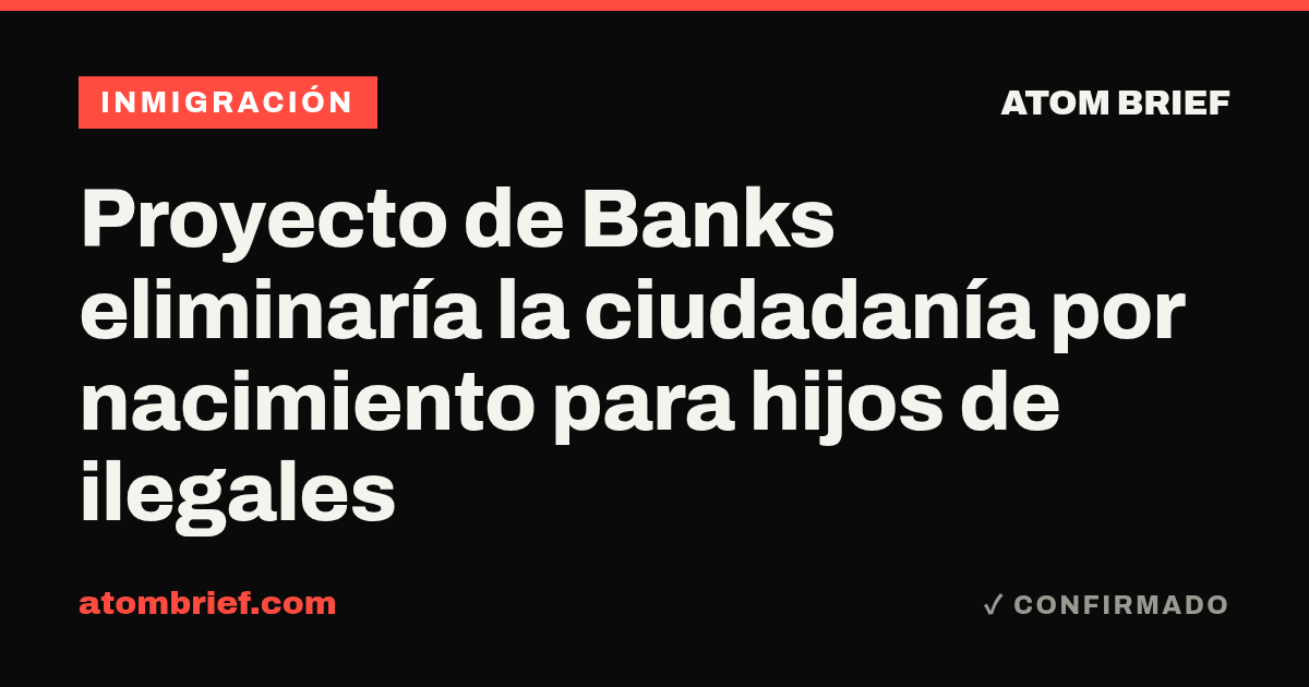 Proyecto de Banks eliminaría la ciudadanía por nacimiento para hijos de ilegales