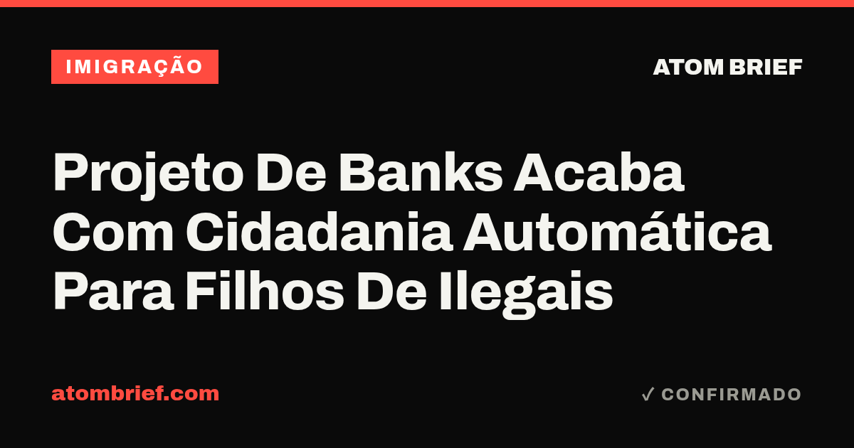 Projeto De Banks Acaba Com Cidadania Automática Para Filhos De Ilegais
