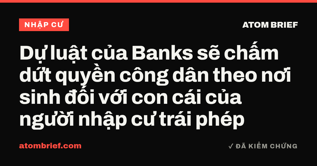 Dự luật của Banks sẽ chấm dứt quyền công dân theo nơi sinh đối với con cái của người nhập cư trái phép