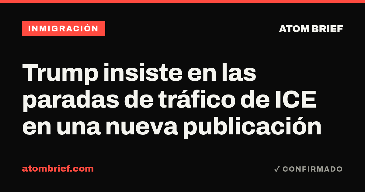 Trump insiste en las paradas de tráfico de ICE en una nueva publicación