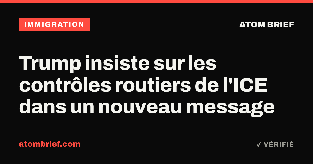 Trump insiste sur les contrôles routiers de l'ICE dans un nouveau message
