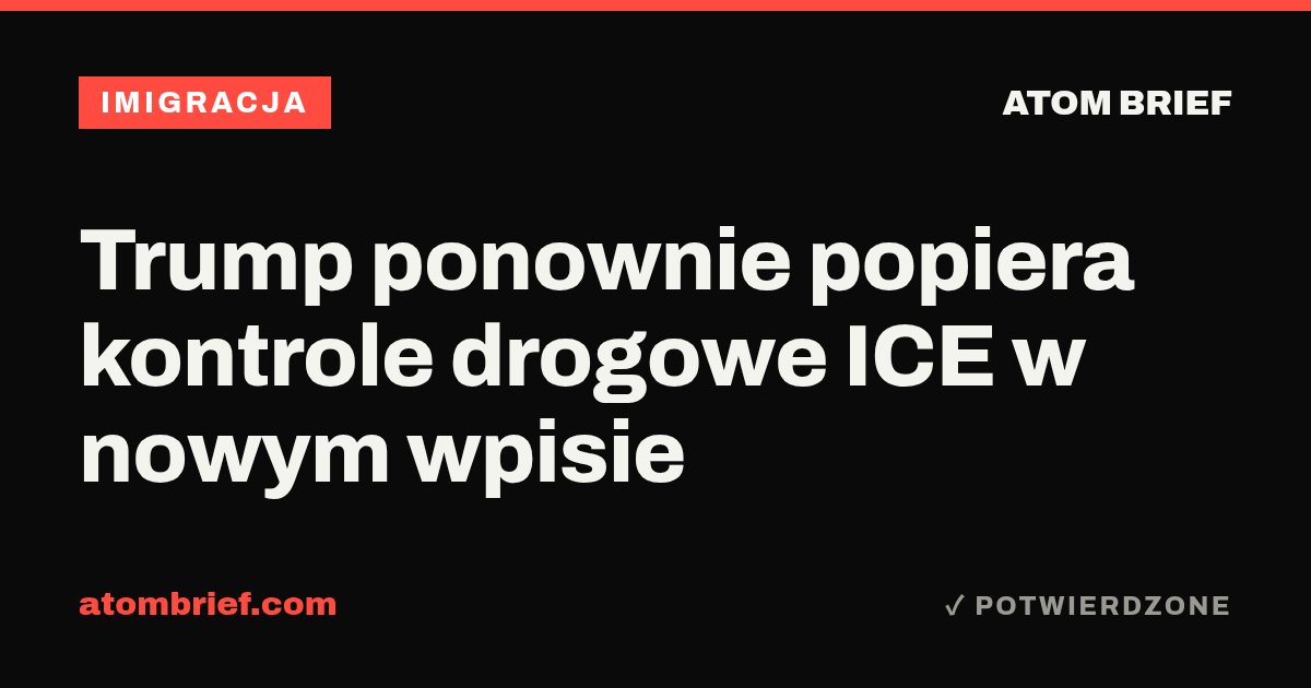 Trump ponownie popiera kontrole drogowe ICE w nowym wpisie