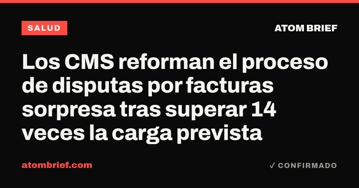Los CMS reforman el proceso de disputas por facturas sorpresa tras superar 14 veces la carga prevista