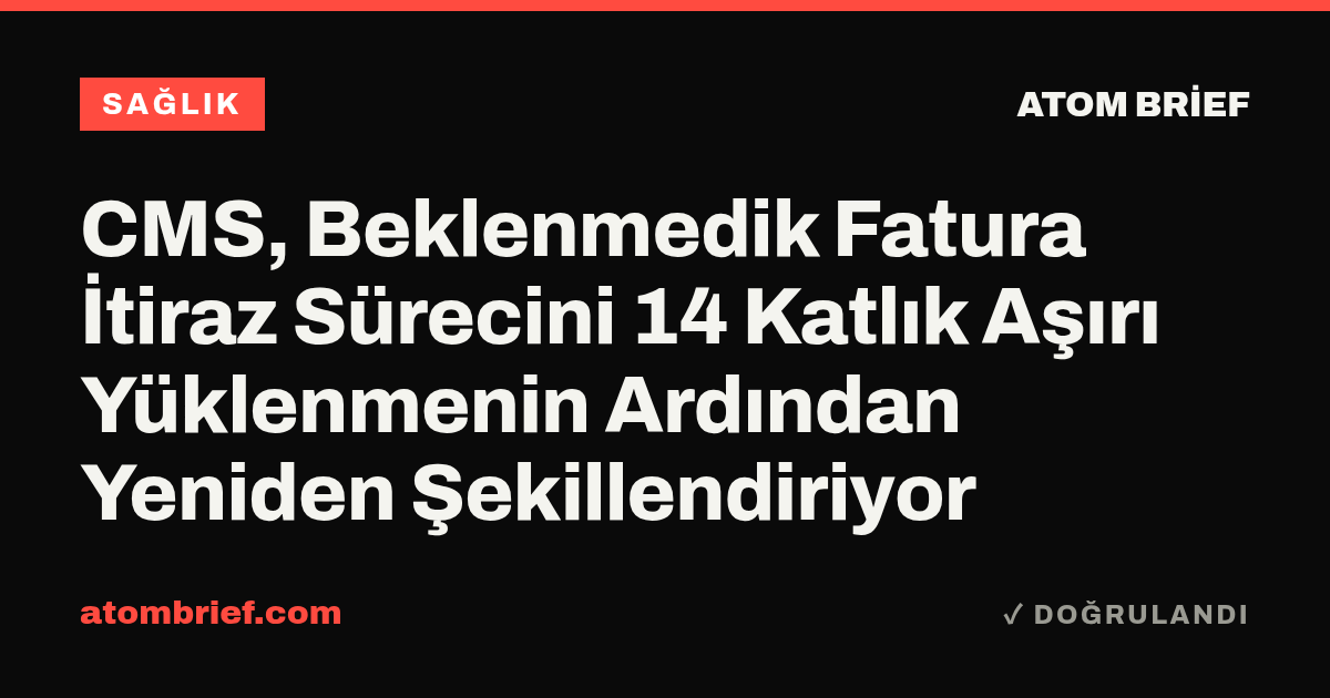 CMS, Beklenmedik Fatura İtiraz Sürecini 14 Katlık Aşırı Yüklenmenin Ardından Yeniden Şekillendiriyor