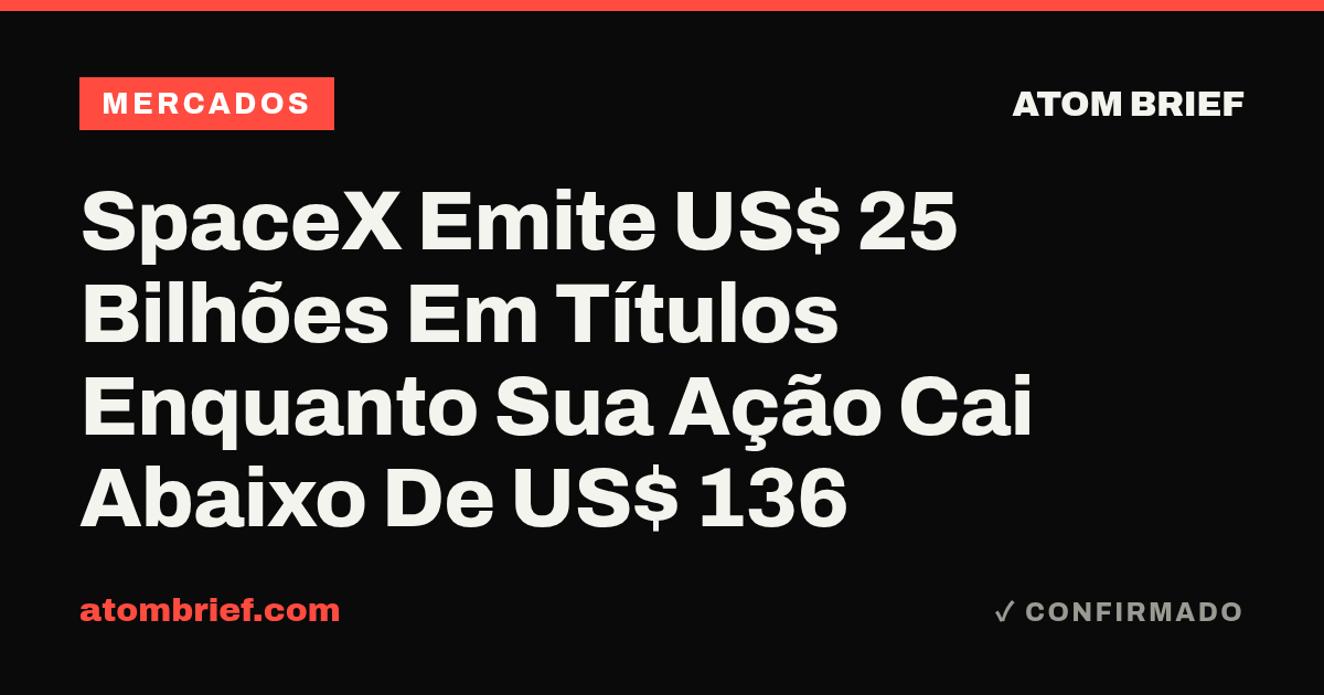 SpaceX Emite US$ 25 Bilhões Em Títulos Enquanto Sua Ação Cai Abaixo De US$ 136