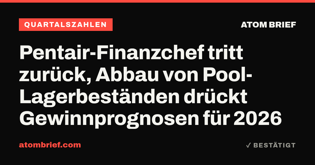 Pentair-Finanzchef tritt zurück, Abbau von Pool-Lagerbeständen drückt Gewinnprognosen für 2026