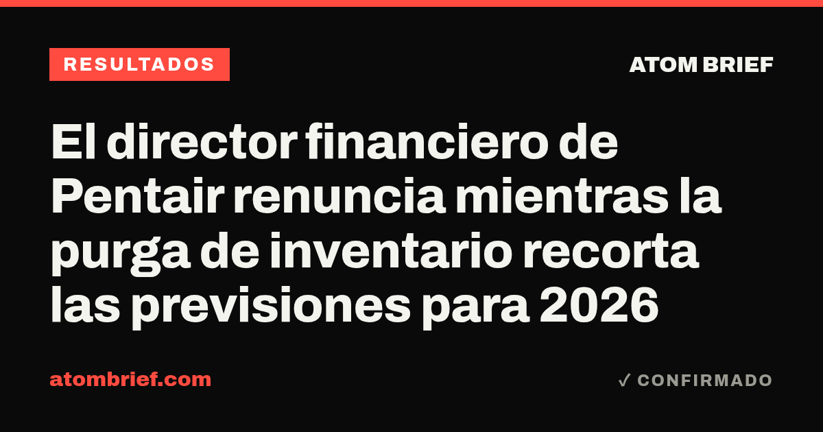 El director financiero de Pentair renuncia mientras la purga de inventario recorta las previsiones para 2026