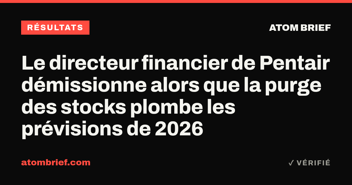 Le directeur financier de Pentair démissionne alors que la purge des stocks plombe les prévisions de 2026