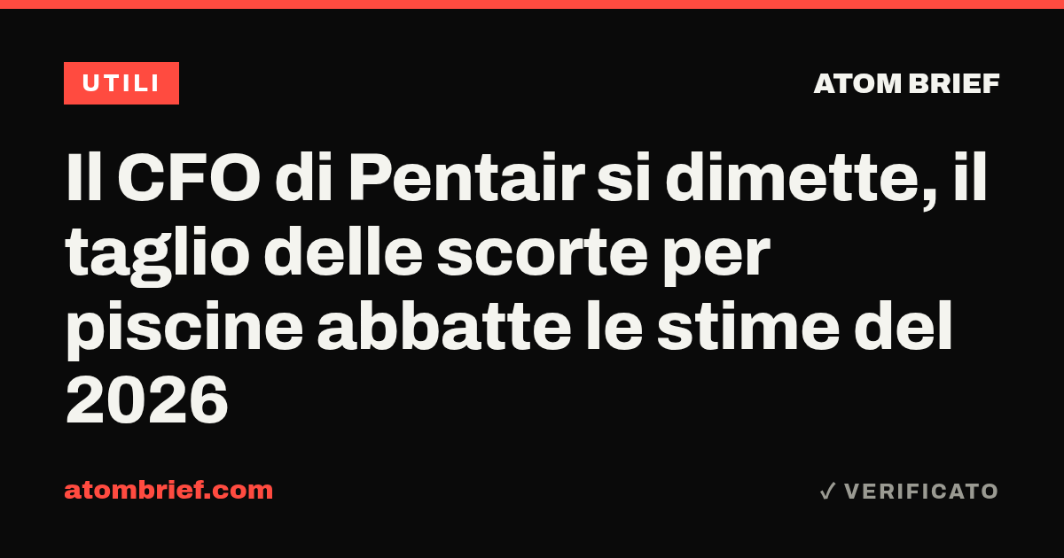 Il CFO di Pentair si dimette, il taglio delle scorte per piscine abbatte le stime del 2026