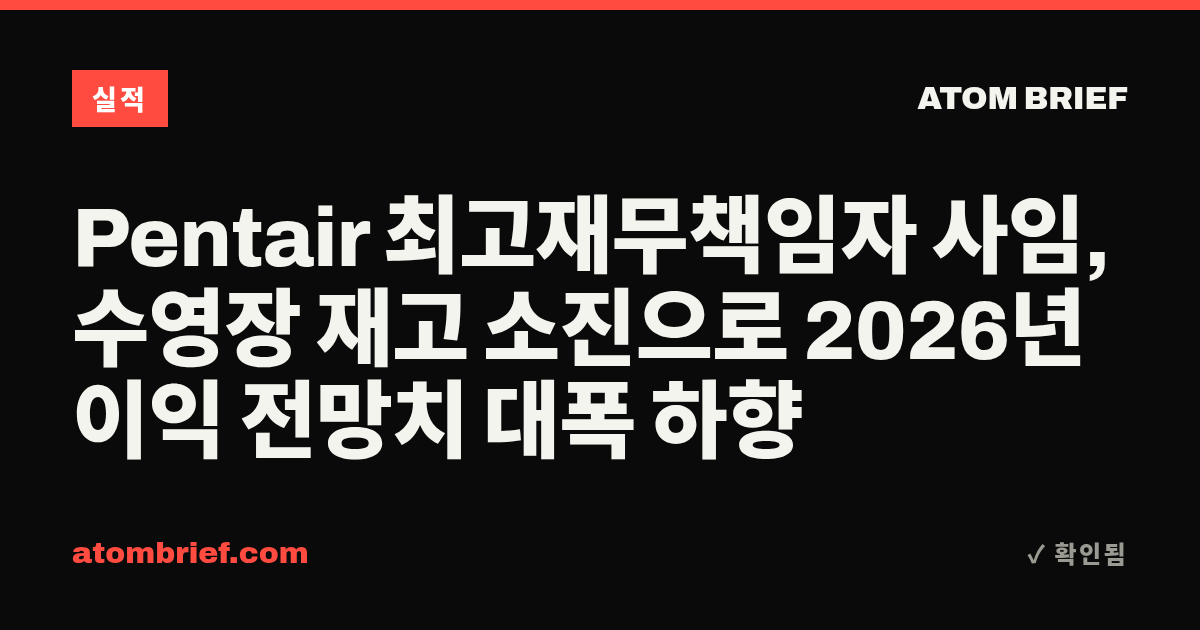 Pentair 최고재무책임자 사임, 수영장 재고 소진으로 2026년 이익 전망치 대폭 하향