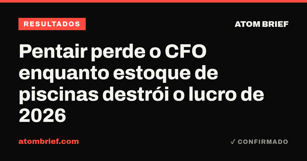 Pentair perde o CFO enquanto estoque de piscinas destrói o lucro de 2026