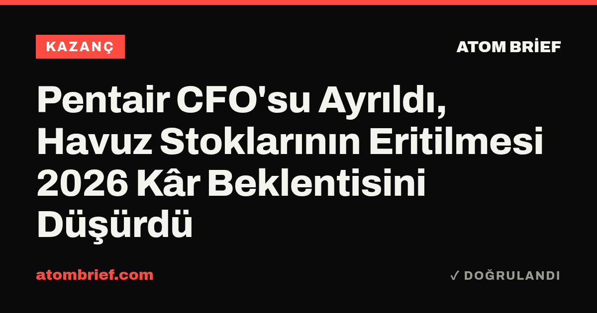 Pentair CFO'su Ayrıldı, Havuz Stoklarının Eritilmesi 2026 Kâr Beklentisini Düşürdü