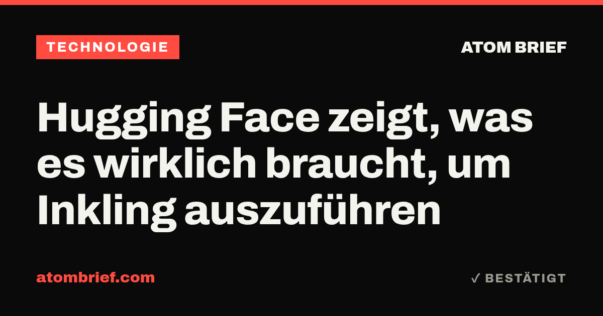 Hugging Face zeigt, was es wirklich braucht, um Inkling auszuführen