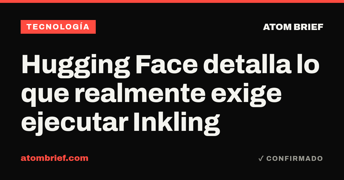 Hugging Face detalla lo que realmente exige ejecutar Inkling