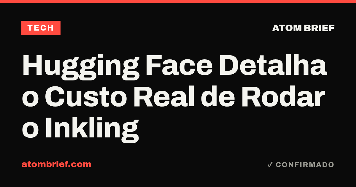 Hugging Face Detalha o Custo Real de Rodar o Inkling