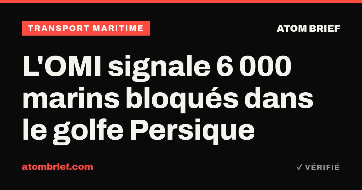 L'OMI signale 6 000 marins bloqués dans le golfe Persique