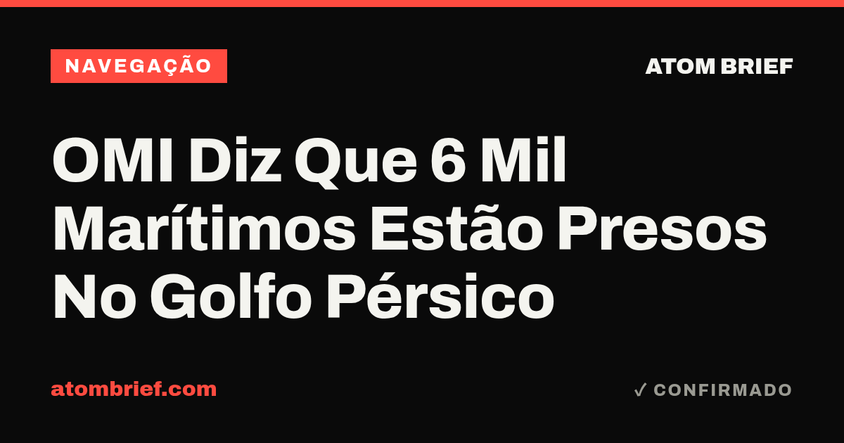 OMI Diz Que 6 Mil Marítimos Estão Presos No Golfo Pérsico