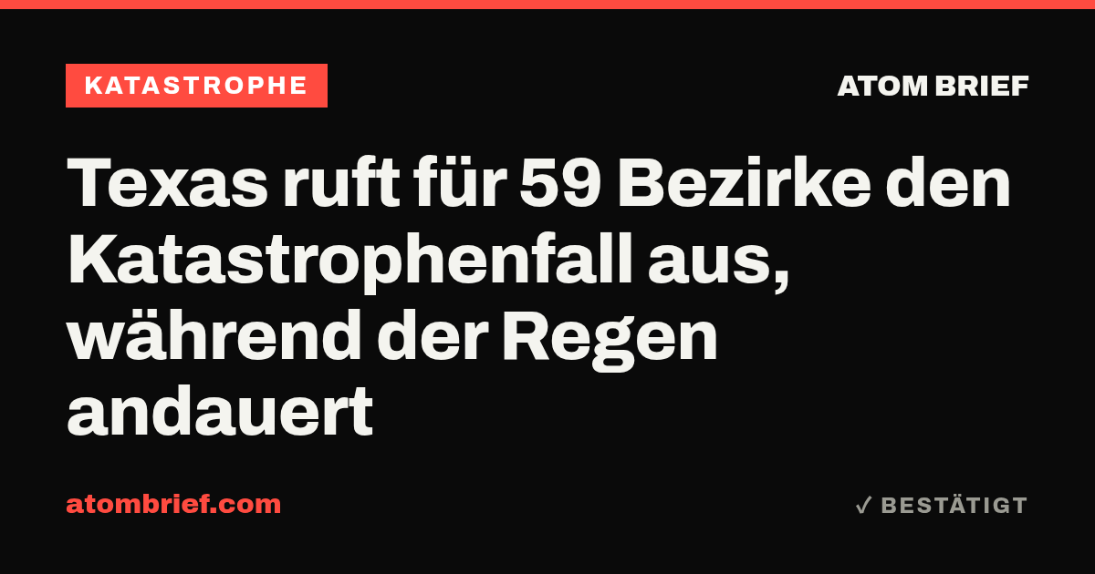 Texas ruft für 59 Bezirke den Katastrophenfall aus, während der Regen andauert