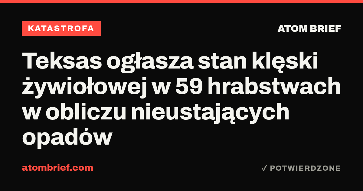 Teksas ogłasza stan klęski żywiołowej w 59 hrabstwach w obliczu nieustających opadów