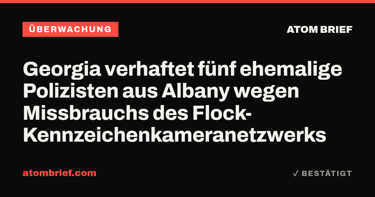 Georgia verhaftet fünf ehemalige Polizisten aus Albany wegen Missbrauchs des Flock-Kennzeichenkameranetzwerks