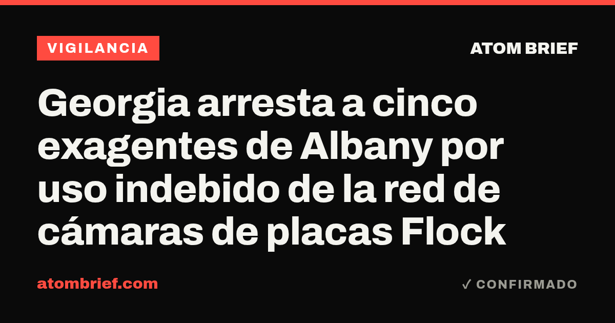 Georgia arresta a cinco exagentes de Albany por uso indebido de la red de cámaras de placas Flock