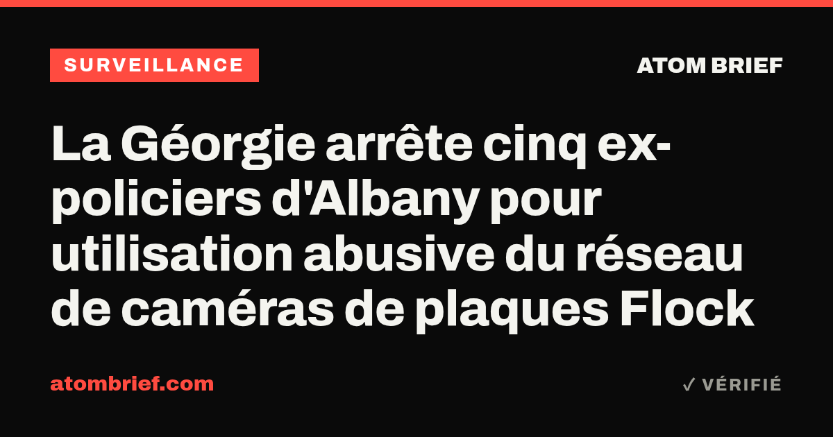 La Géorgie arrête cinq ex-policiers d'Albany pour utilisation abusive du réseau de caméras de plaques Flock