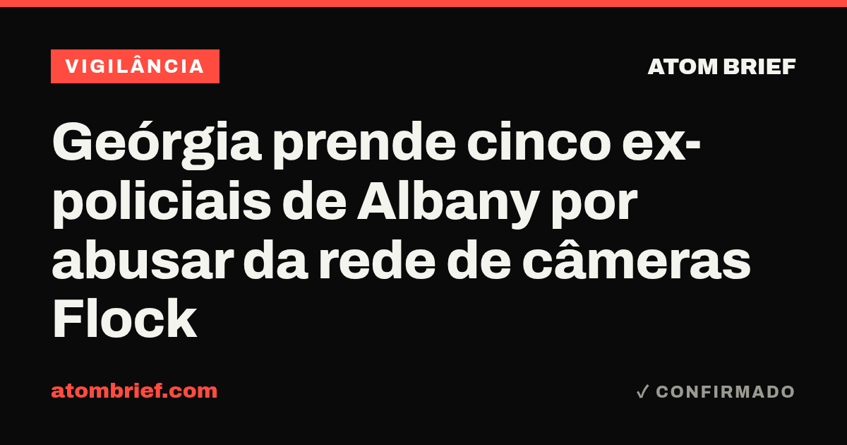 Geórgia prende cinco ex-policiais de Albany por abusar da rede de câmeras Flock