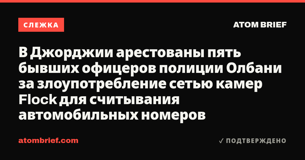 В Джорджии арестованы пять бывших офицеров полиции Олбани за злоупотребление сетью камер Flock для считывания автомобильных номеров