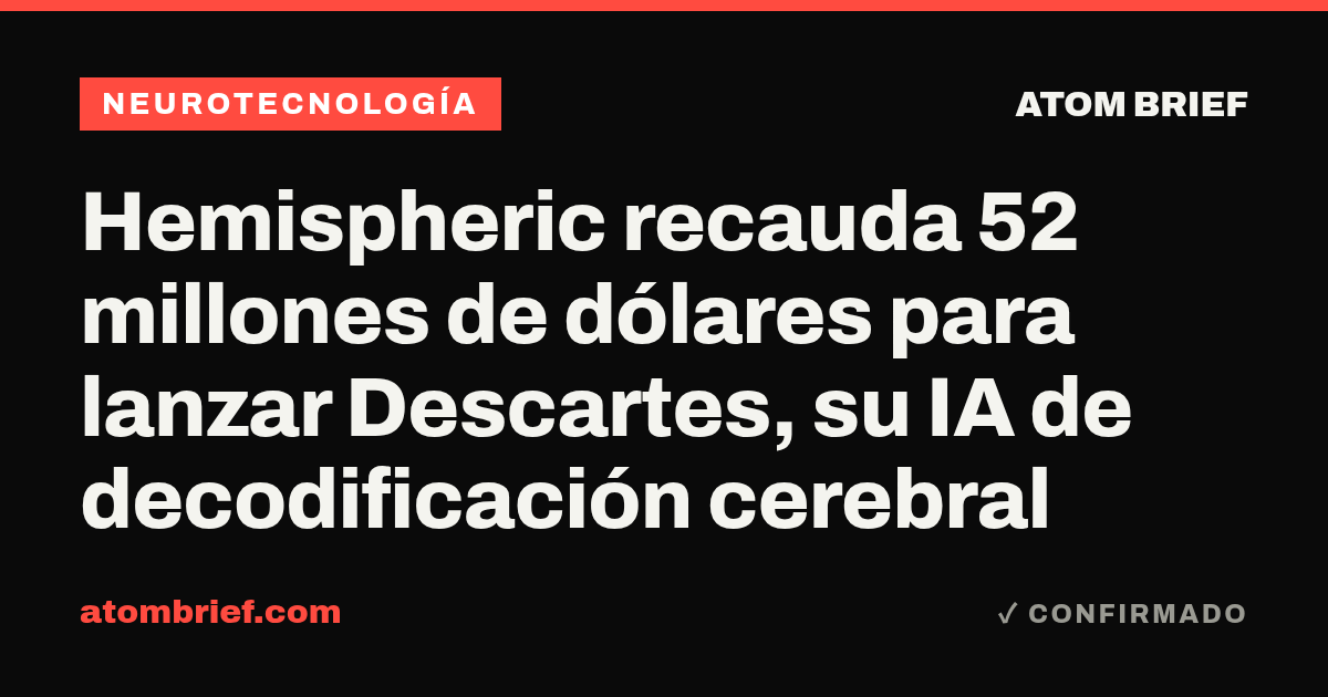 Hemispheric recauda 52 millones de dólares para lanzar Descartes, su IA de decodificación cerebral