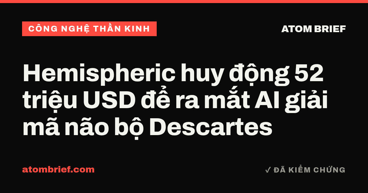 Hemispheric huy động 52 triệu USD để ra mắt AI giải mã não bộ Descartes