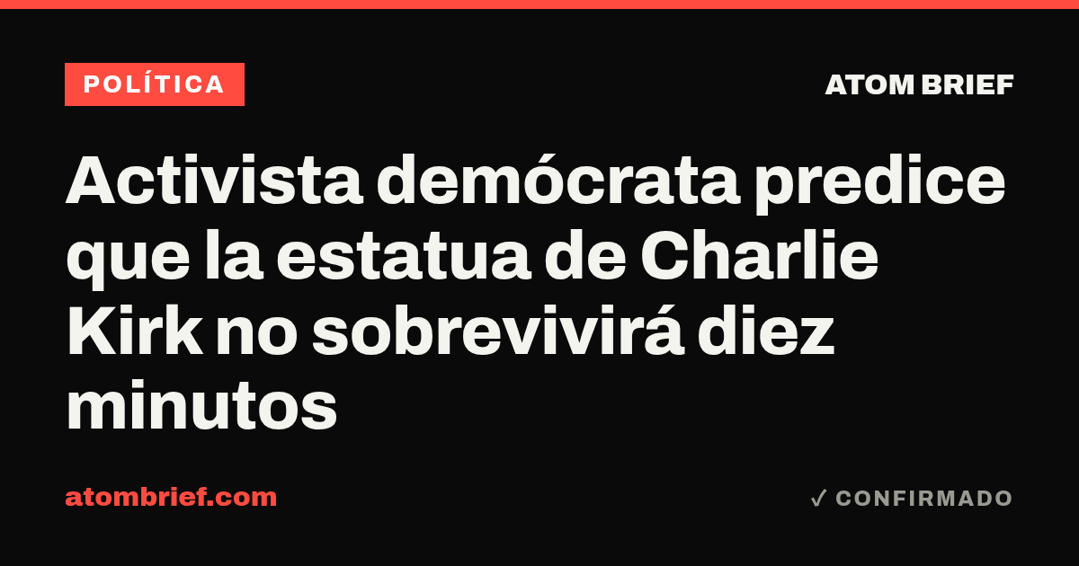 Activista demócrata predice que la estatua de Charlie Kirk no sobrevivirá diez minutos