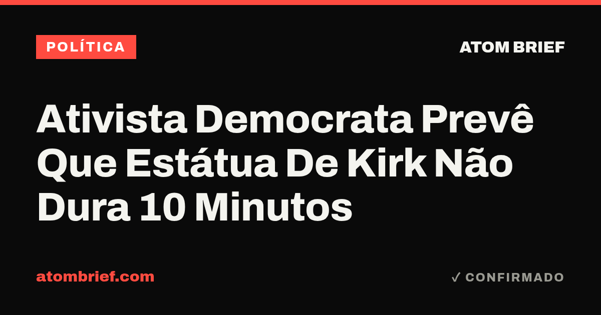 Ativista Democrata Prevê Que Estátua De Kirk Não Dura 10 Minutos